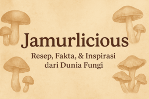 🍽️ Jamurlicious | Resep, Fakta, & Inspirasi dari Dunia Fungi
